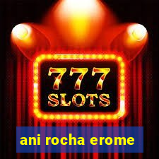 ani rocha erome